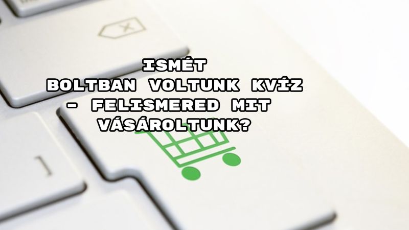 Íme a legújabb feladatsor! Ismét boltban voltunk kvíz – felismered mit vásároltunk?